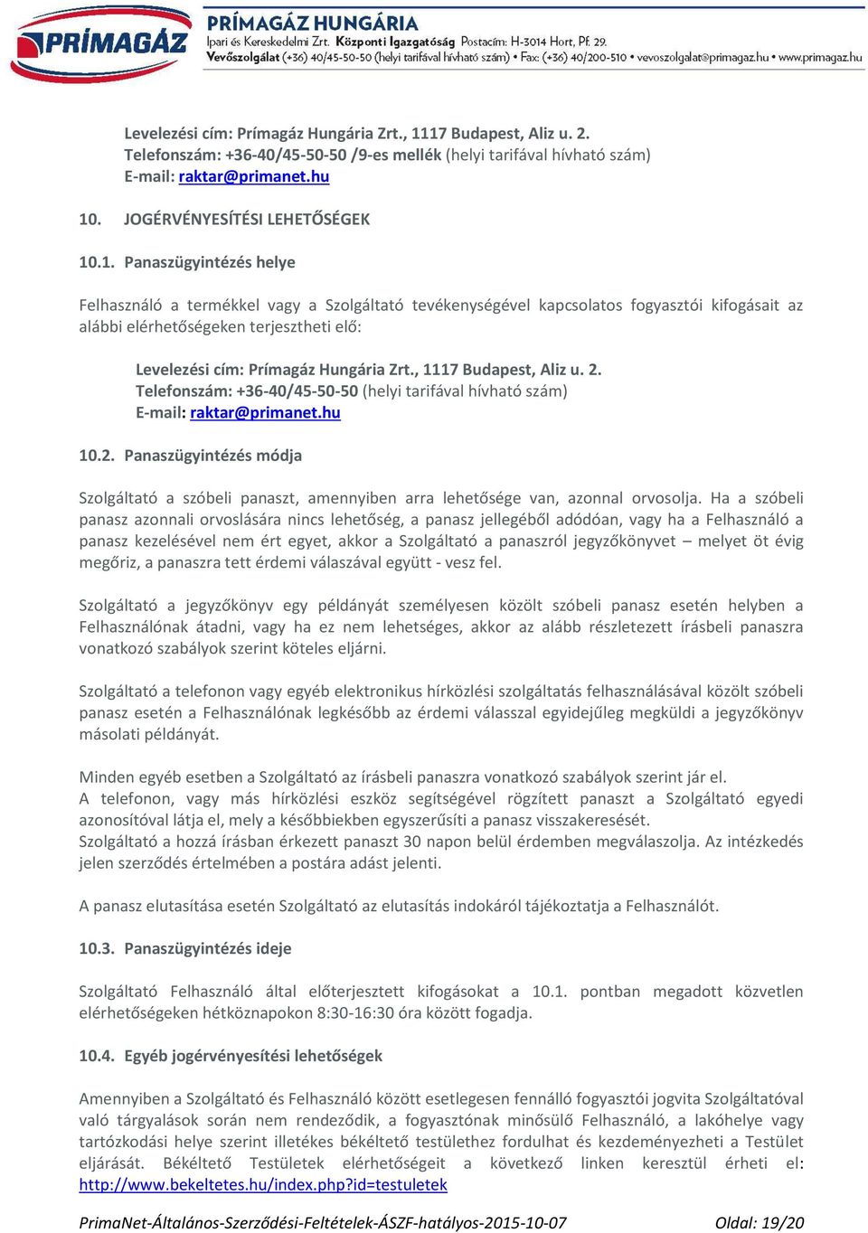 .1. Panaszügyintézés helye Felhasználó a termékkel vagy a Szolgáltató tevékenységével kapcsolatos fogyasztói kifogásait az alábbi elérhetőségeken terjesztheti elő: Levelezési cím: Prímagáz Hungária