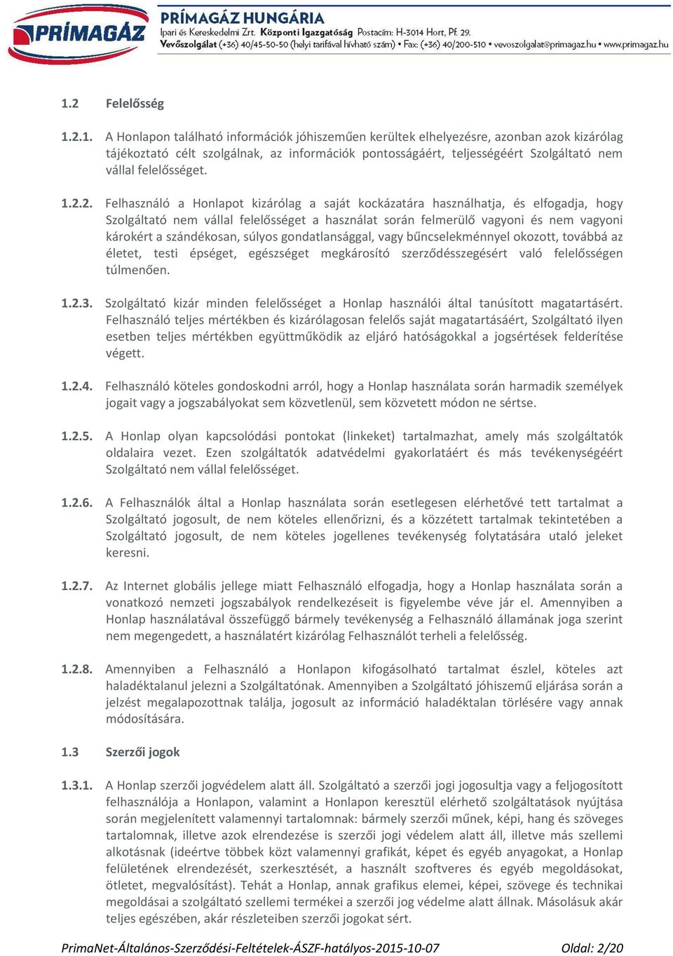 2. Felhasználó a Honlapot kizárólag a saját kockázatára használhatja, és elfogadja, hogy Szolgáltató nem vállal felelősséget a használat során felmerülő vagyoni és nem vagyoni károkért a szándékosan,