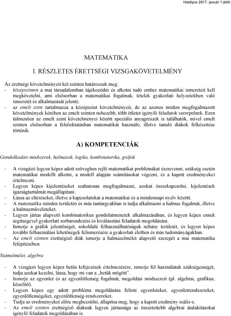 megkövetelni, ami elsősorban a matematikai fogalmak, tételek gyakorlati helyzetekben való ismeretét és alkalmazását jelenti; - az emelt szint tartalmazza a középszint követelményeit, de az azonos