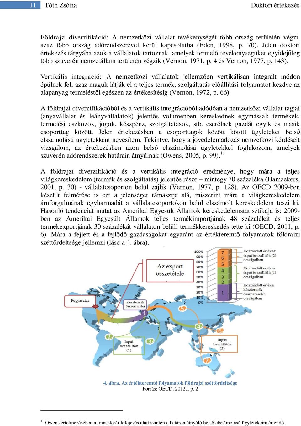 Vertikális integráció: A nemzetközi vállalatok jellemzően vertikálisan integrált módon épülnek fel, azaz maguk látják el a teljes termék, szolgáltatás előállítási folyamatot kezdve az alapanyag