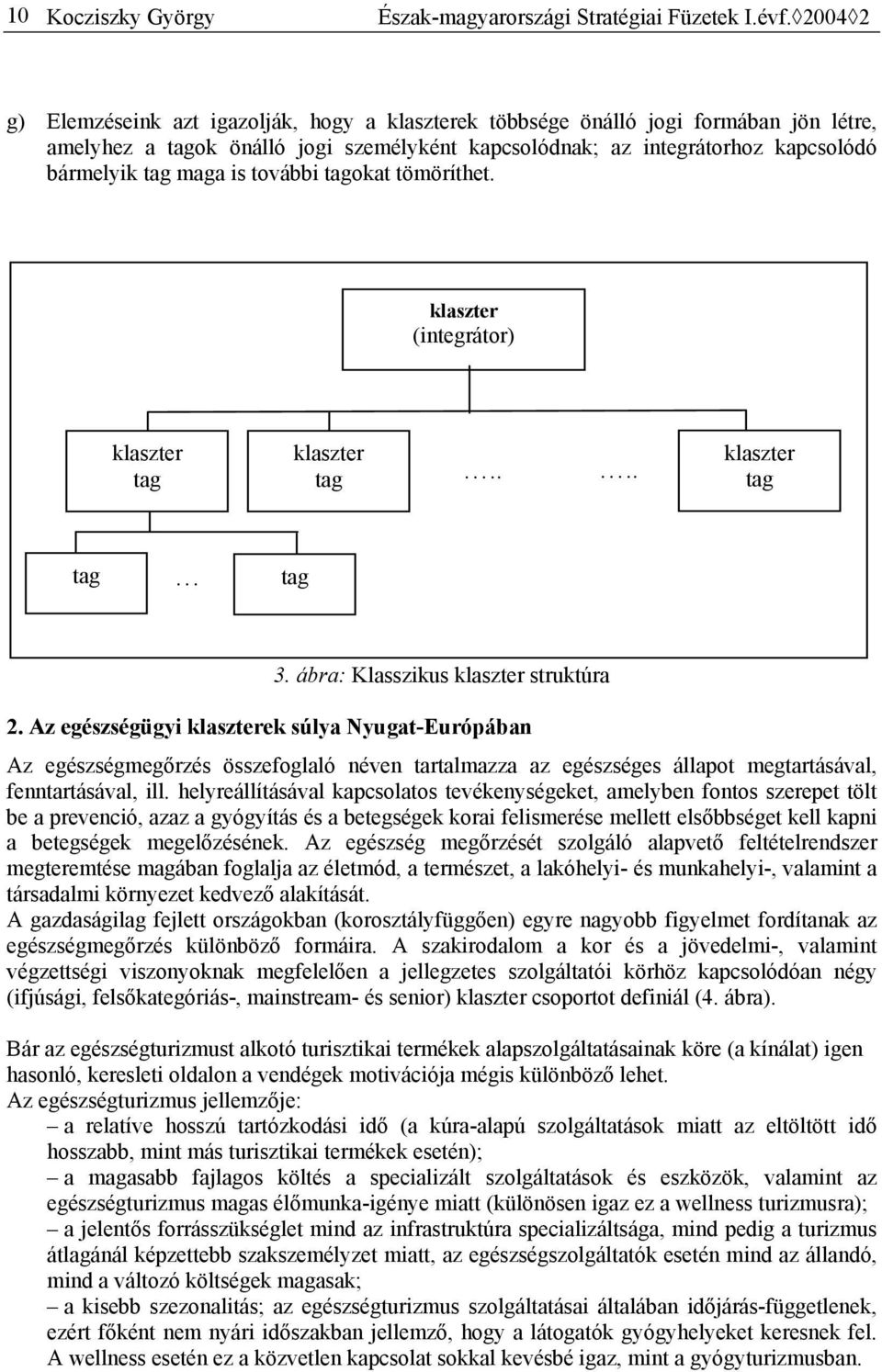 is további tagokat tömöríthet. klaszter (integrátor) klaszter tag klaszter tag.... klaszter tag tag tag 3. ábra: Klasszikus klaszter struktúra 2.