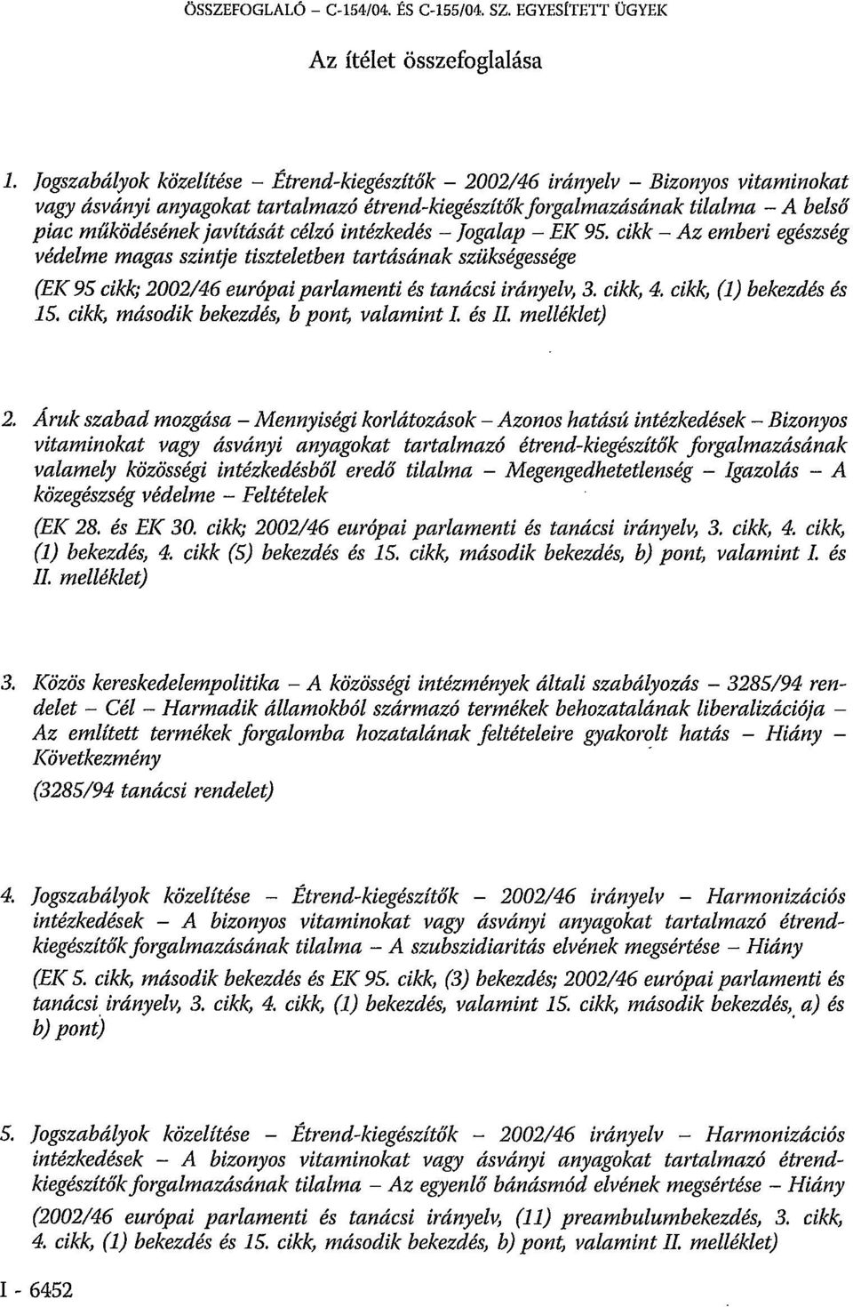 javítását célzó intézkedés - Jogalap - EK 95. cikk - Az emberi egészség védelme magas szintje tiszteletben tartásának szükségessége (EK 95 cikk; 2002/46 európai parlamenti és tanácsi irányelv, 3.