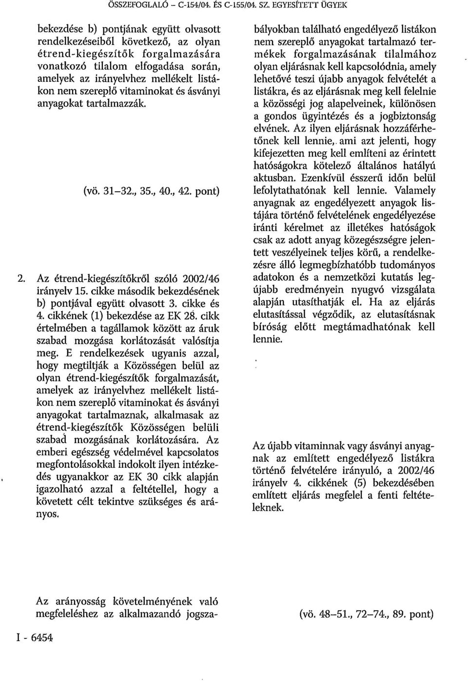 listákon nem szereplő vitaminokat és ásványi anyagokat tartalmazzák. (vö. 31-32., 35., 40., 42. pont) 2. Az étrend-kiegészítőkről szóló 2002/46 irányelv 15.