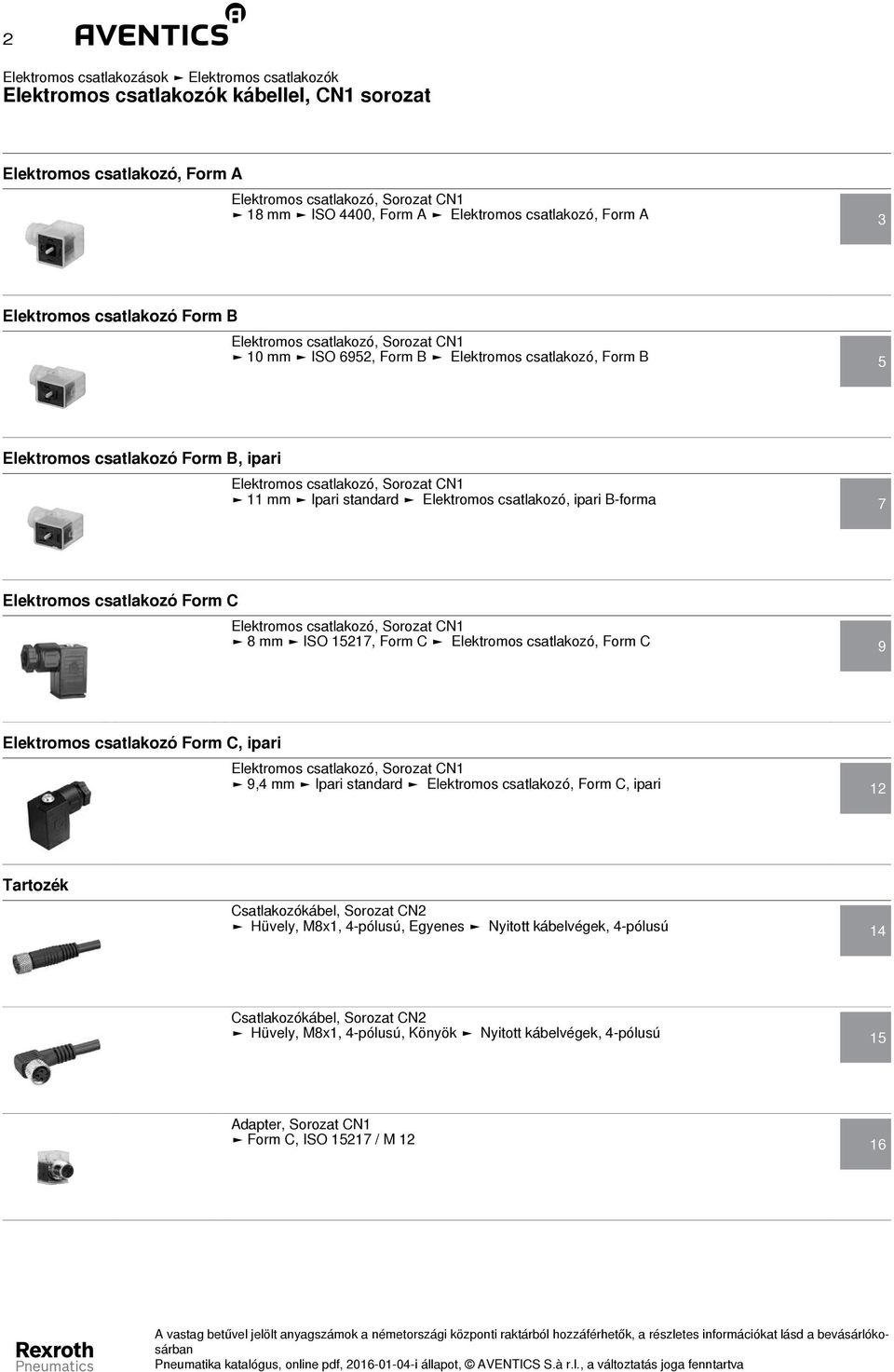 Sorozat CN mm Ipari standard Elektromos csatlakozó, ipari B-forma 7 Elektromos csatlakozó Form C Elektromos csatlakozó, Sorozat CN 8 mm ISO 57, Form C Elektromos csatlakozó, Form C 9 Elektromos