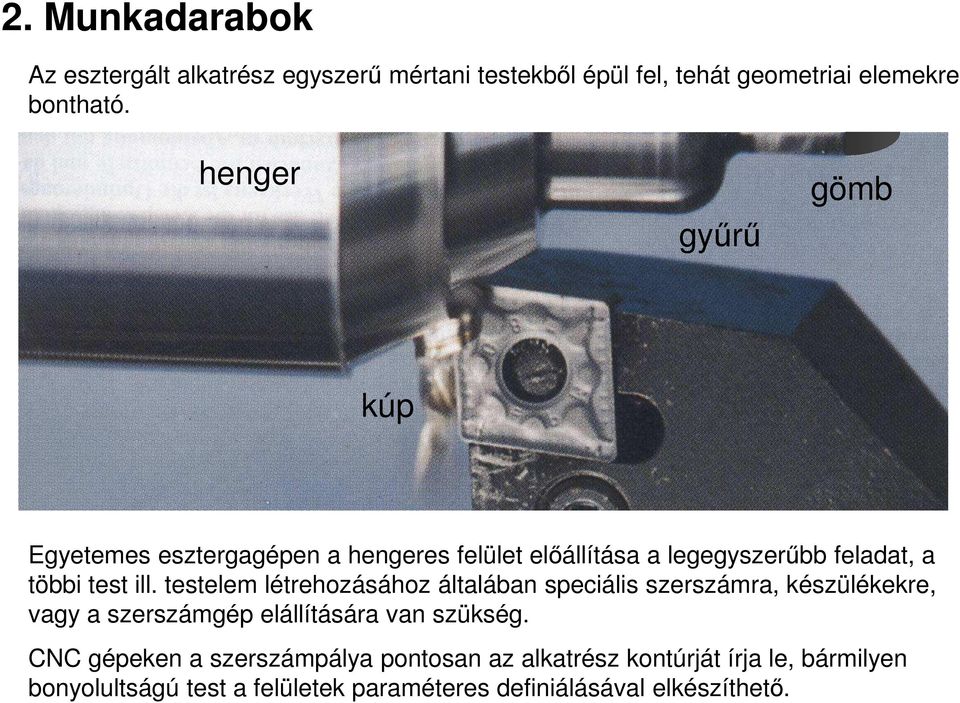 testelem létrehozásához általában speciális szerszámra, készülékekre, vagy a szerszámgép elállítására van szükség.