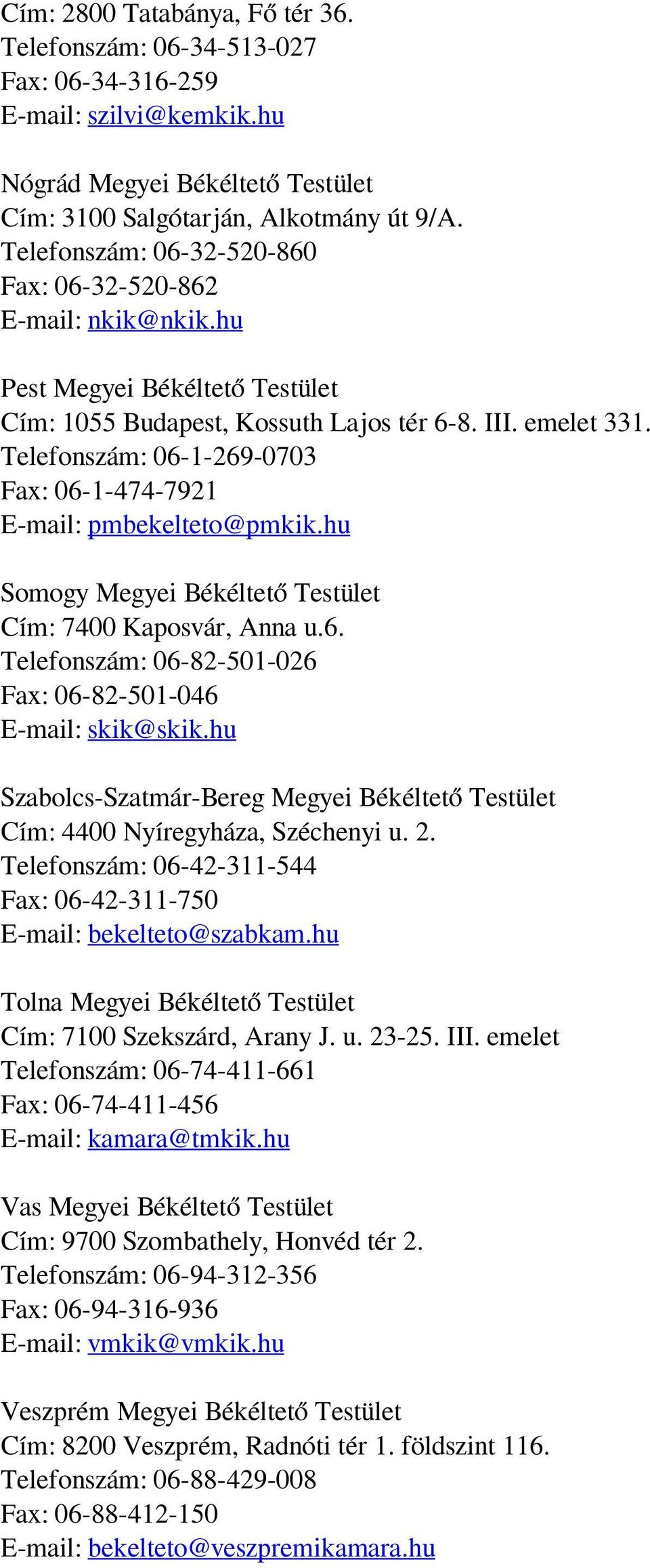 Telefonszám: 06-1-269-0703 Fax: 06-1-474-7921 E-mail: pmbekelteto@pmkik.hu Somogy Megyei Békéltető Testület Cím: 7400 Kaposvár, Anna u.6. Telefonszám: 06-82-501-026 Fax: 06-82-501-046 E-mail: skik@skik.