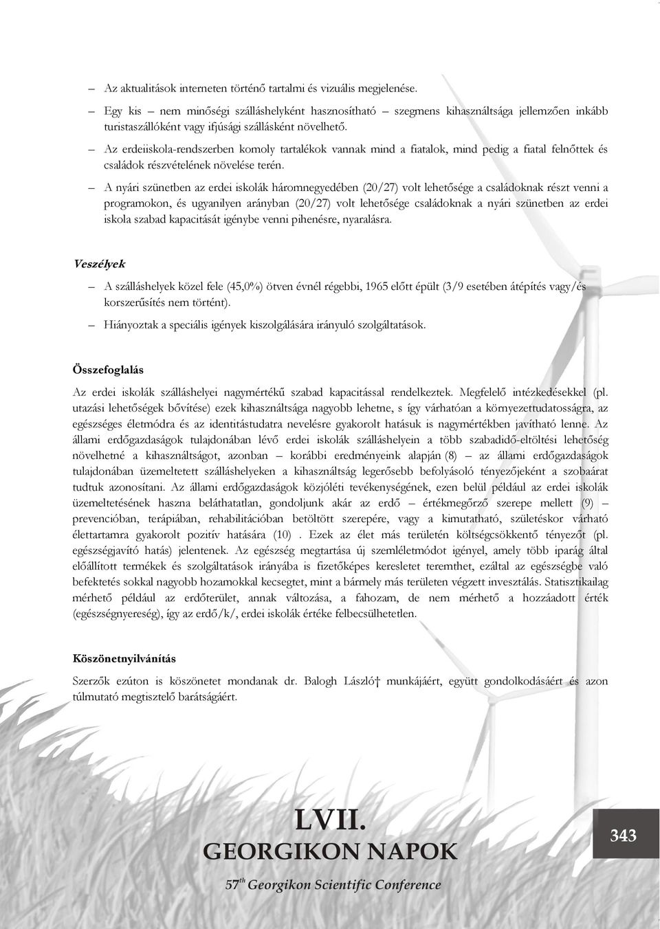 Az erdeiiskola-rendszerben komoly tartalékok vannak mind a fiatalok, mind pedig a fiatal felnőttek és családok részvételének növelése terén.