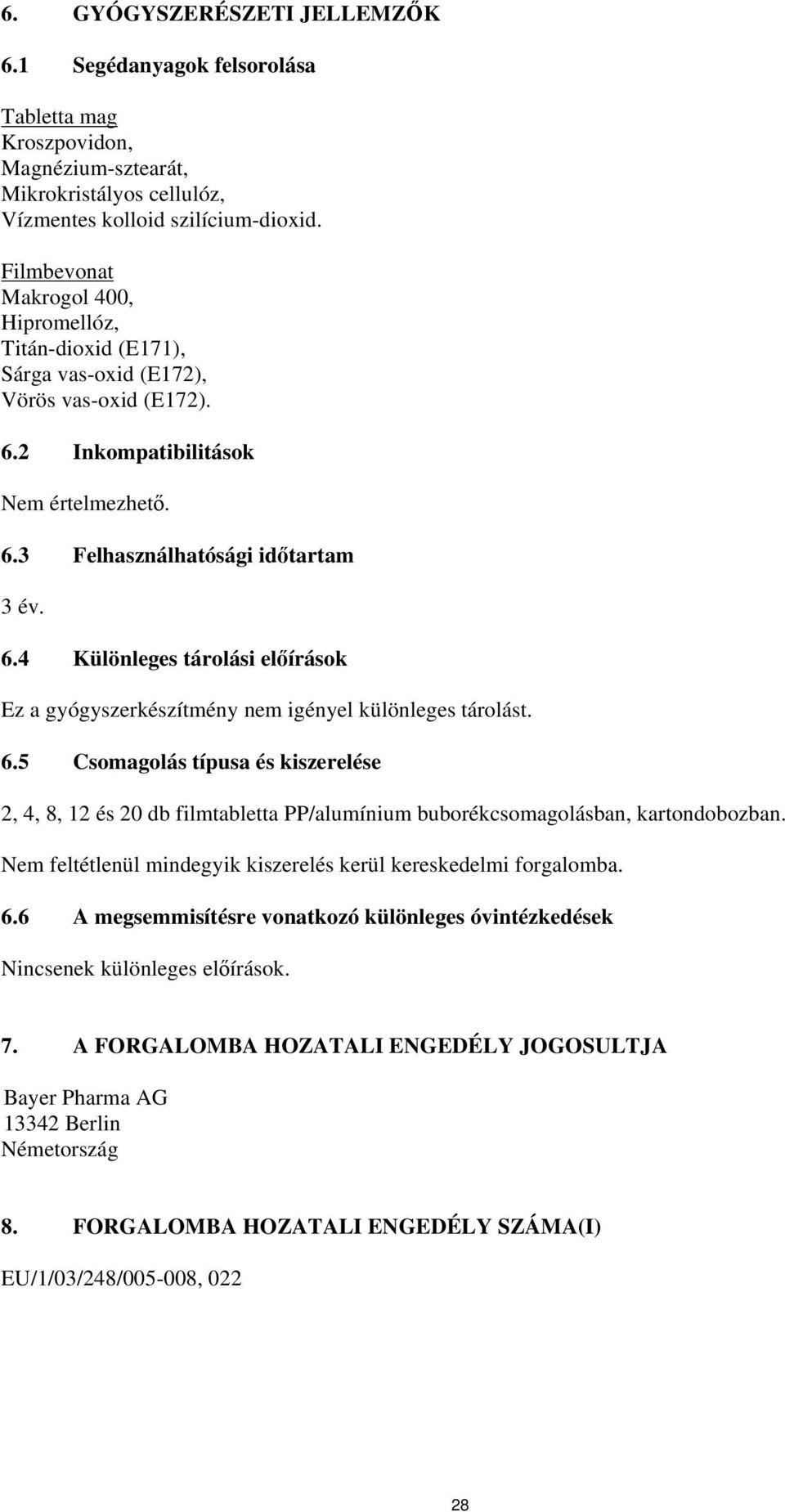 6.5 Csomagolás típusa és kiszerelése 2, 4, 8, 12 és 20 db filmtabletta PP/alumínium buborékcsomagolásban, kartondobozban. Nem feltétlenül mindegyik kiszerelés kerül kereskedelmi forgalomba. 6.