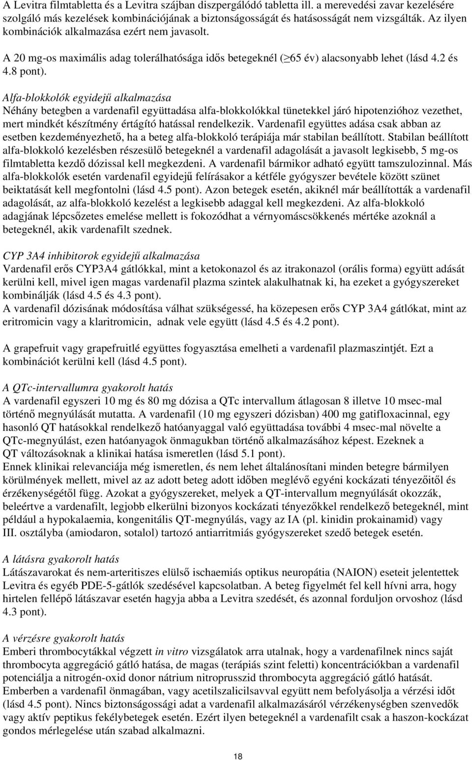 Alfa-blokkolók egyidejű alkalmazása Néhány betegben a vardenafil együttadása alfa-blokkolókkal tünetekkel járó hipotenzióhoz vezethet, mert mindkét készítmény értágító hatással rendelkezik.