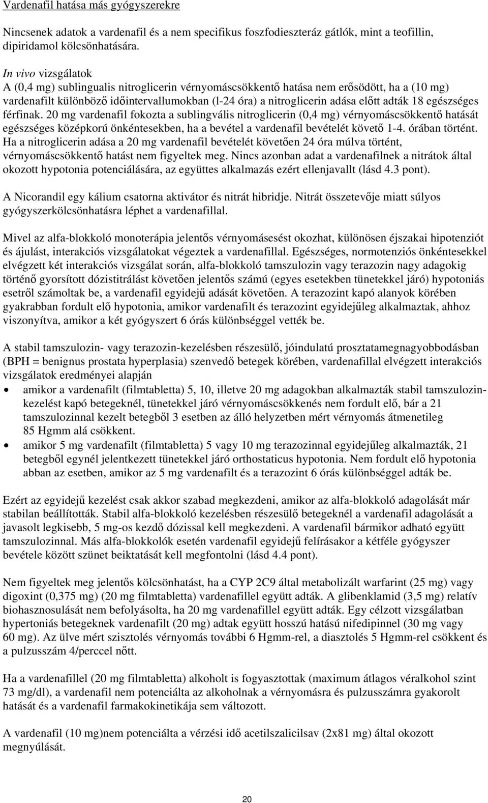 18 egészséges férfinak. 20 mg vardenafil fokozta a sublingvális nitroglicerin (0,4 mg) vérnyomáscsökkentő hatását egészséges középkorú önkéntesekben, ha a bevétel a vardenafil bevételét követő 1-4.