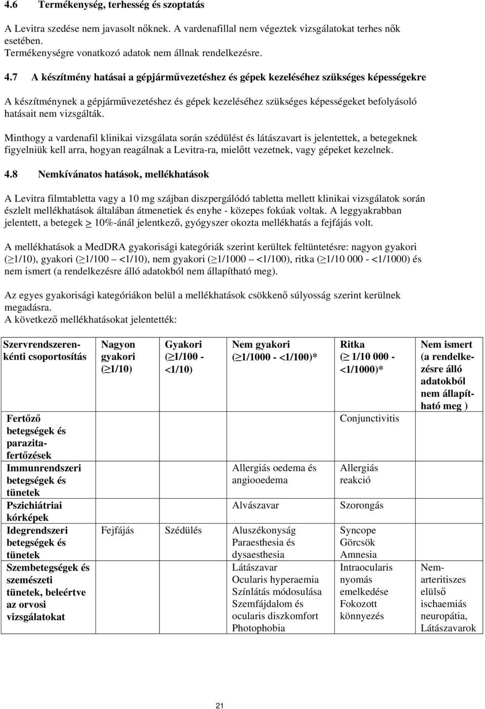 7 A készítmény hatásai a gépjárművezetéshez és gépek kezeléséhez szükséges képességekre A készítménynek a gépjárművezetéshez és gépek kezeléséhez szükséges képességeket befolyásoló hatásait nem