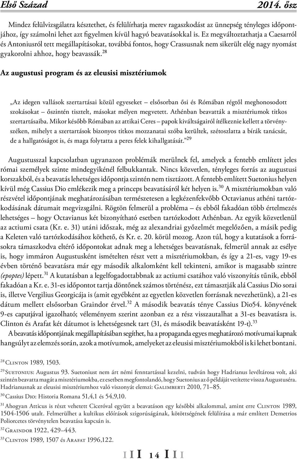 28 Az augustusi program és az eleusisi misztériumok Az idegen vallások szertartásai közül egyeseket elsősorban ősi és Rómában régtől meghonosodott szokásokat őszintén tisztelt, másokat mélyen