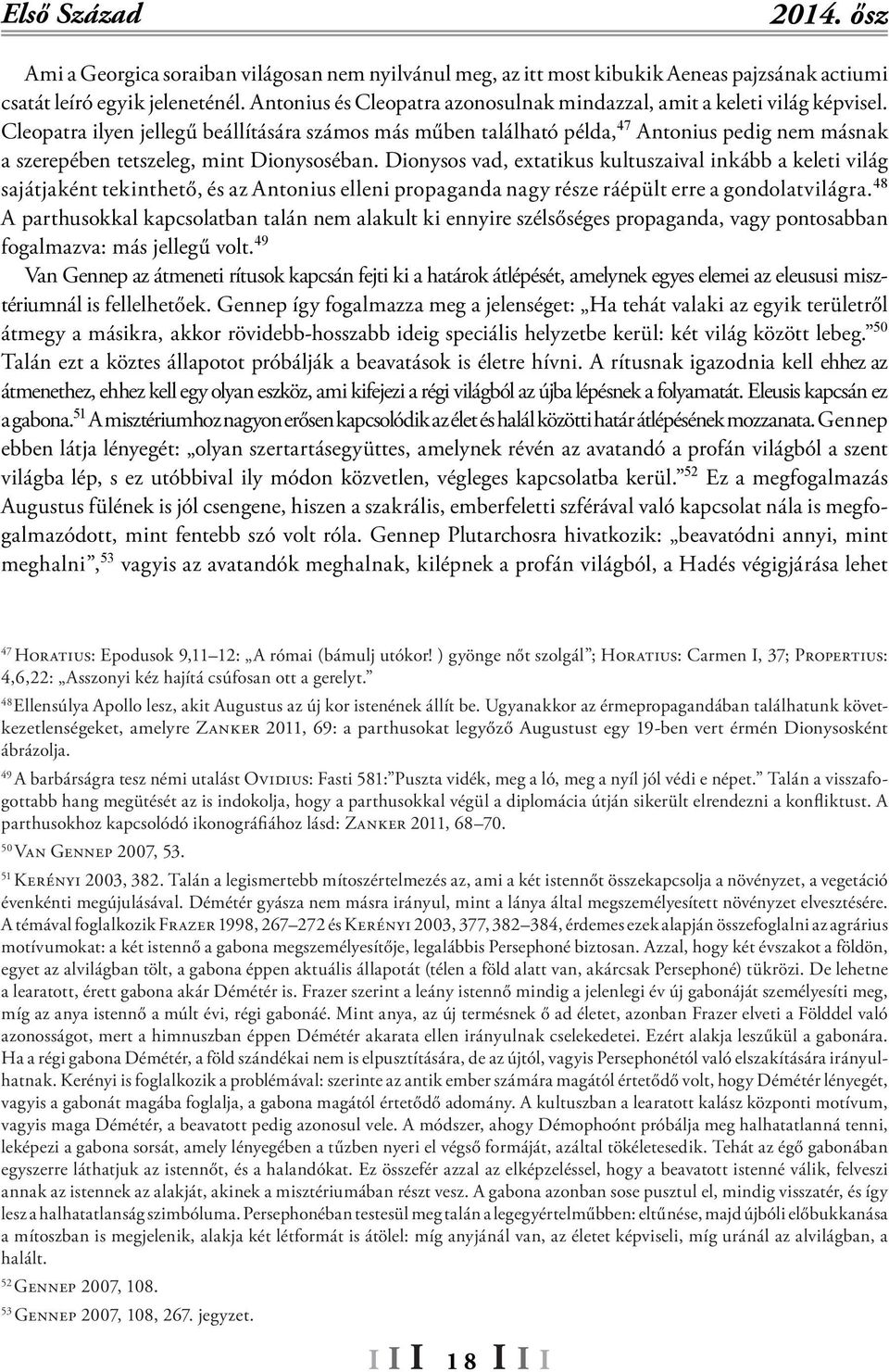 Cleopatra ilyen jellegű beállítására számos más műben található példa, 47 Antonius pedig nem másnak a szerepében tetszeleg, mint Dionysoséban.