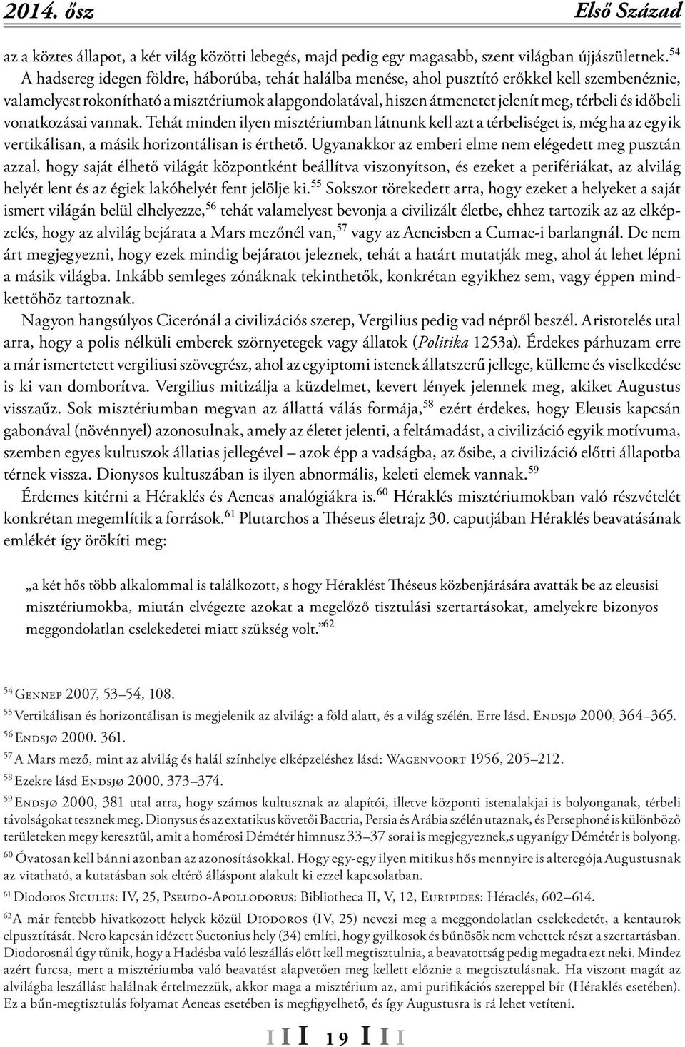 időbeli vonatkozásai vannak. Tehát minden ilyen misztériumban látnunk kell azt a térbeliséget is, még ha az egyik vertikálisan, a másik horizontálisan is érthető.