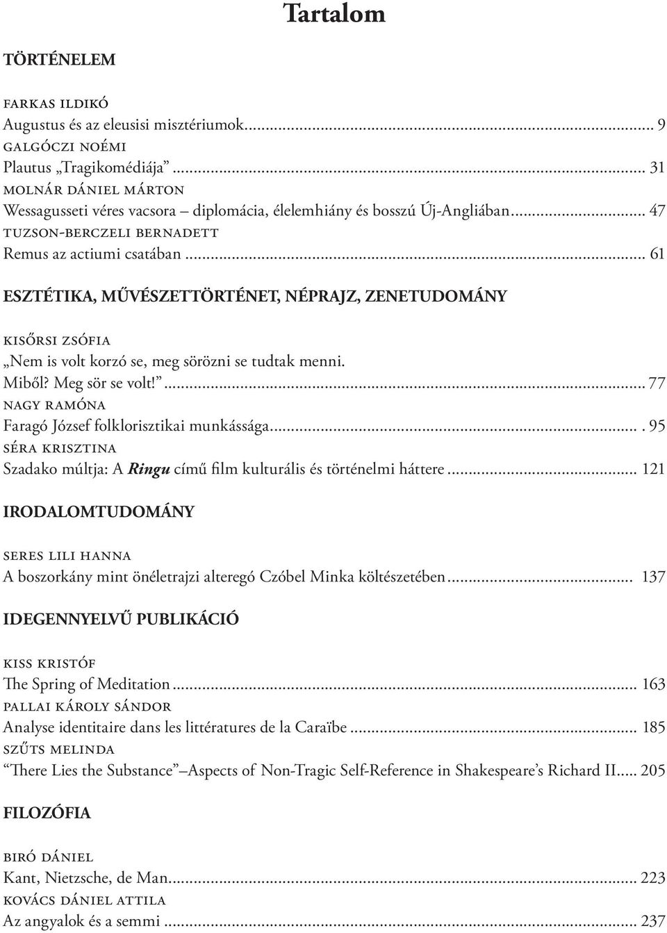 .. 61 ESZTÉTIKA, MŰVÉSZETTÖRTÉNET, NÉPRAJZ, ZENETUDOMÁNY kisőrsi zsófia Nem is volt korzó se, meg sörözni se tudtak menni. Miből? Meg sör se volt!