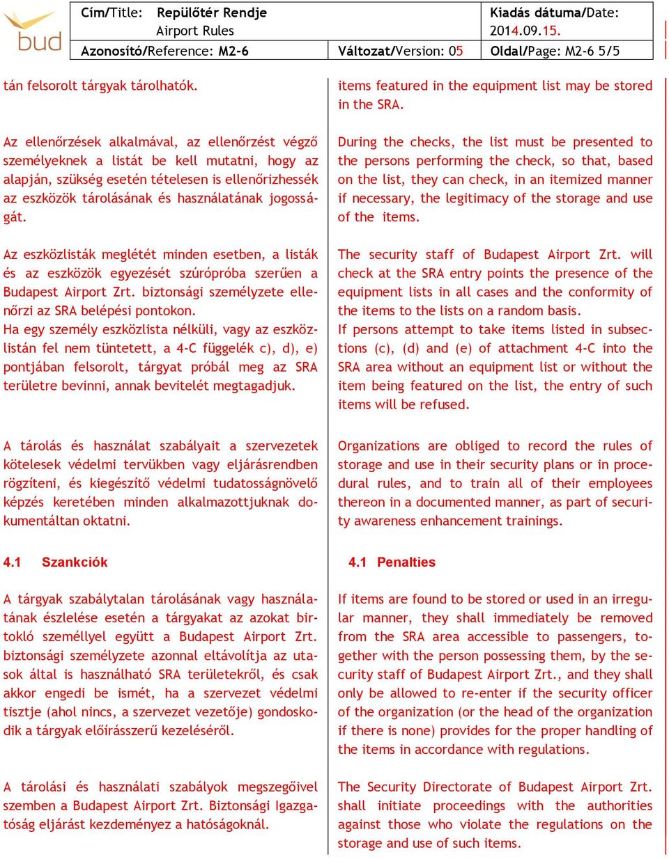 jogosságát. Az eszközlisták meglétét minden esetben, a listák és az eszközök egyezését szúrópróba szerűen a Budapest Airport Zrt. biztonsági személyzete ellenőrzi az SRA belépési pontokon.