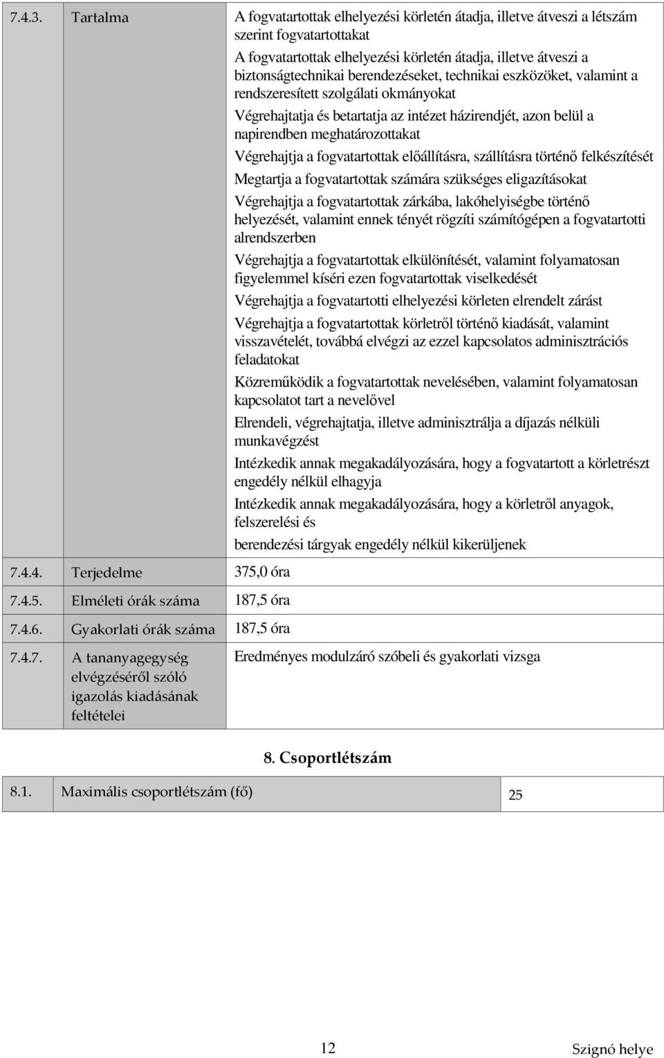 berendezéseket, technikai eszközöket, valamint a rendszeresített szolgálati okmányokat Végrehajtatja és betartatja az intézet házirendjét, azon belül a napirendben meghatározottakat Végrehajtja a