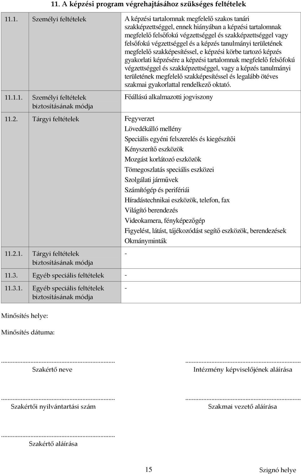 tartalomnak megfelelő felsőfokú végzettséggel és szakképzettséggel, vagy a képzés tanulmányi területének megfelelő szakképesítéssel és legalább ötéves szakmai gyakorlattal rendelkező oktató. 11