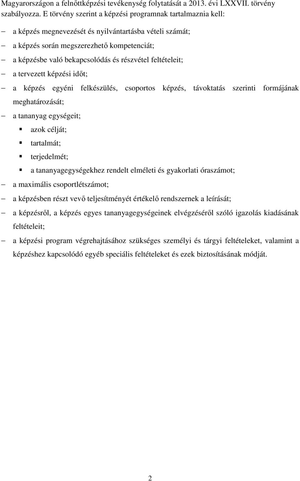 feltételeit; a tervezett képzési időt; a képzés egyéni felkészülés, csoportos képzés, távoktatás szerinti formájának meghatározását; a tananyag egységeit; azok célját; tartalmát; terjedelmét; a