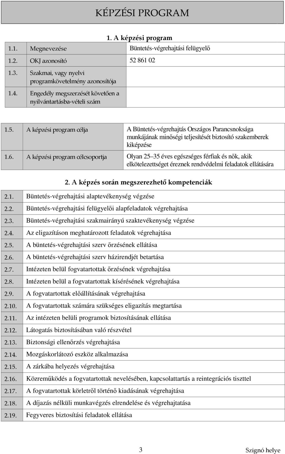 A képzési program célja A Büntetés-végrehajtás Országos Parancsnoksága munkájának minőségi teljesítését biztosító szakemberek kiképzése 1.6.