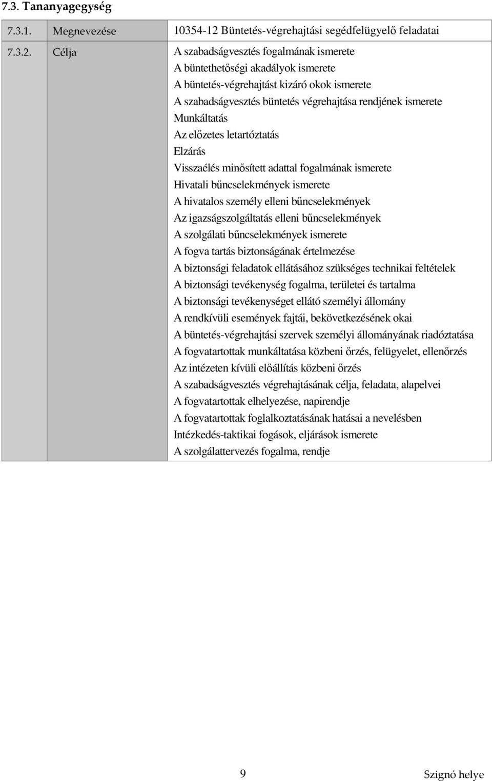 Célja A szabadságvesztés fogalmának ismerete A büntethetőségi akadályok ismerete A büntetés-végrehajtást kizáró okok ismerete A szabadságvesztés büntetés végrehajtása rendjének ismerete Munkáltatás