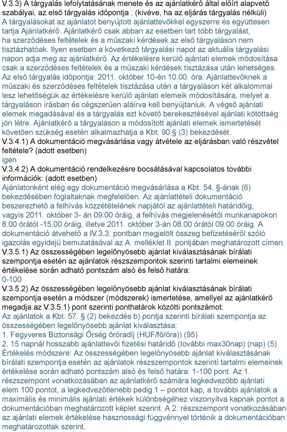 Ajánlatkérő csak abban az esetben tart több tárgyalást, ha szerződéses feltételek és a műszaki kérdések az első tárgyaláson nem tisztázhatóak.