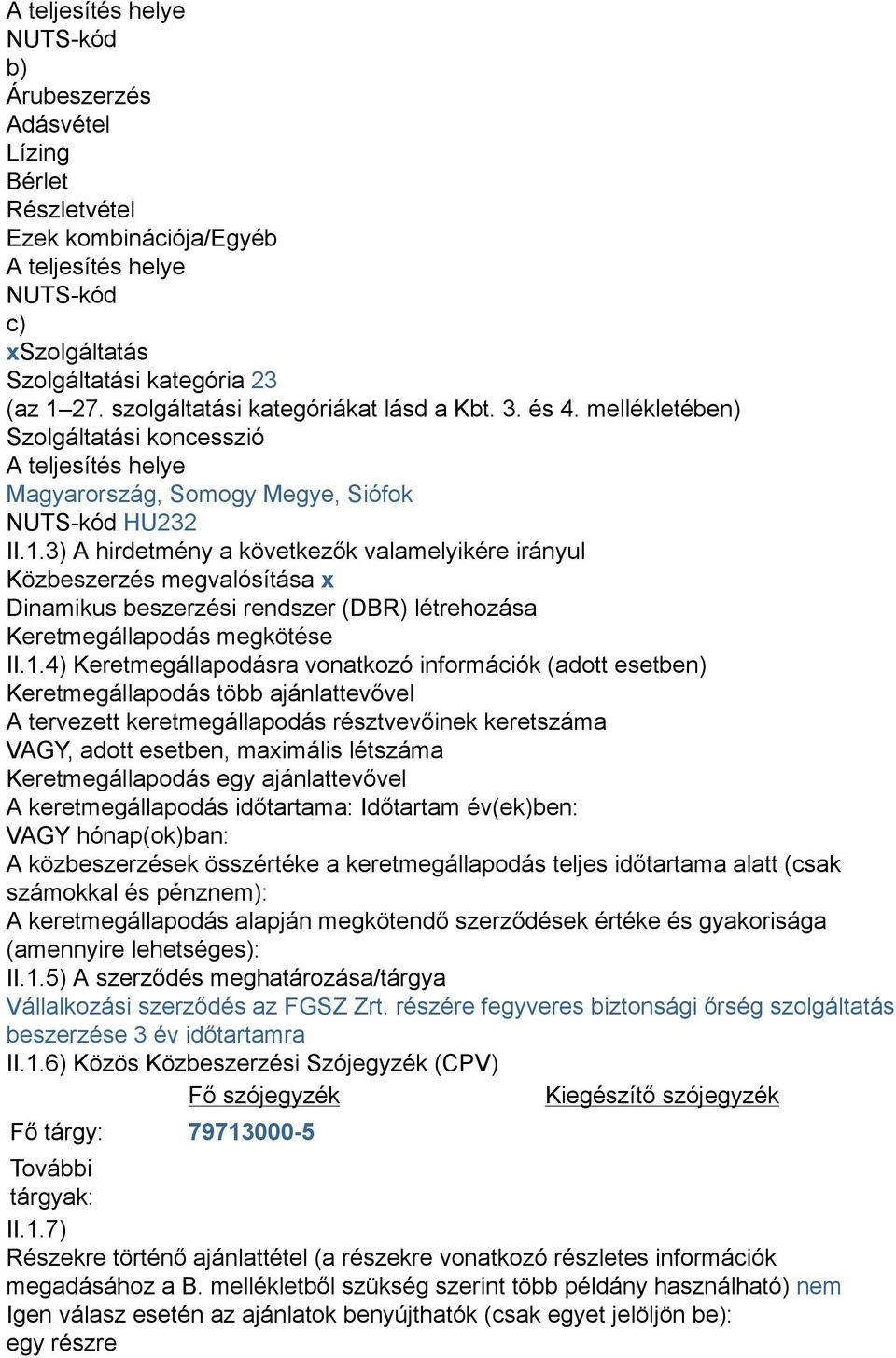 3) A hirdetmény a következők valamelyikére irányul Közbeszerzés megvalósítása x Dinamikus beszerzési rendszer (DBR) létrehozása Keretmegállapodás megkötése II.1.