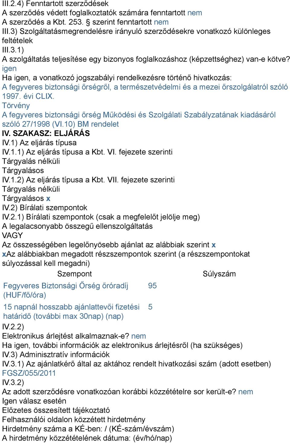 igen Ha igen, a vonatkozó jogszabályi rendelkezésre történő hivatkozás: A fegyveres biztonsági őrségről, a természetvédelmi és a mezei őrszolgálatról szóló 1997. évi CLIX.