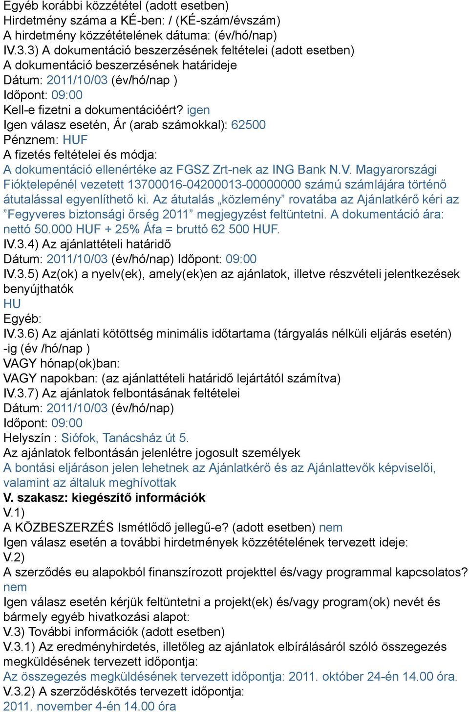 igen Igen válasz esetén, Ár (arab számokkal): 62500 Pénznem: HUF A fizetés feltételei és módja: A dokumentáció ellenértéke az FGSZ Zrt-nek az ING Bank N.V.