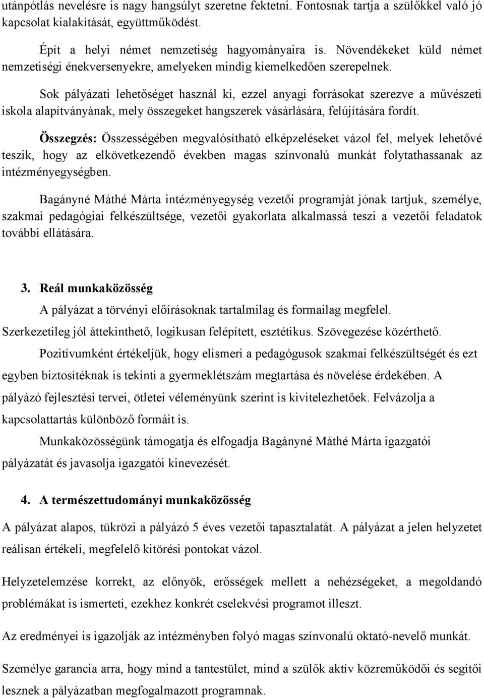 Sok pályázati lehetőséget használ ki, ezzel anyagi forrásokat szerezve a művészeti iskola alapítványának, mely összegeket hangszerek vásárlására, felújítására fordít.