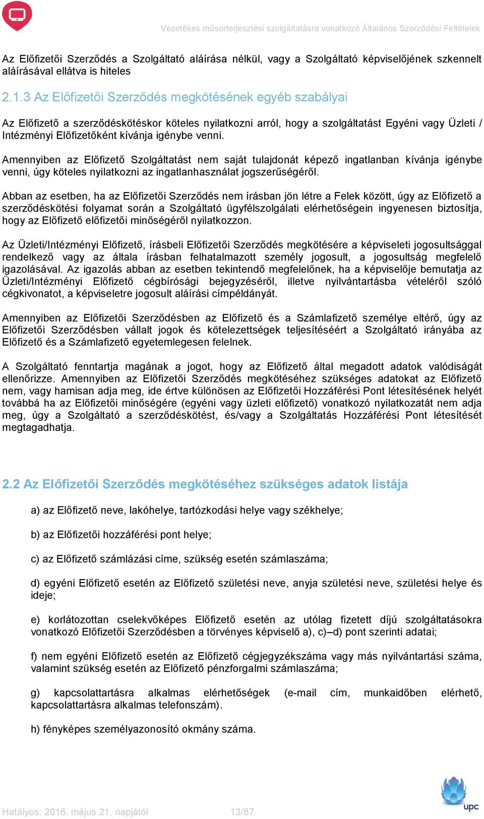 3 Az Előfizetői Szerződés megkötésének egyéb szabályai Az Előfizető a szerződéskötéskor köteles nyilatkozni arról, hogy a szolgáltatást Egyéni vagy Üzleti / Intézményi Előfizetőként kívánja igénybe