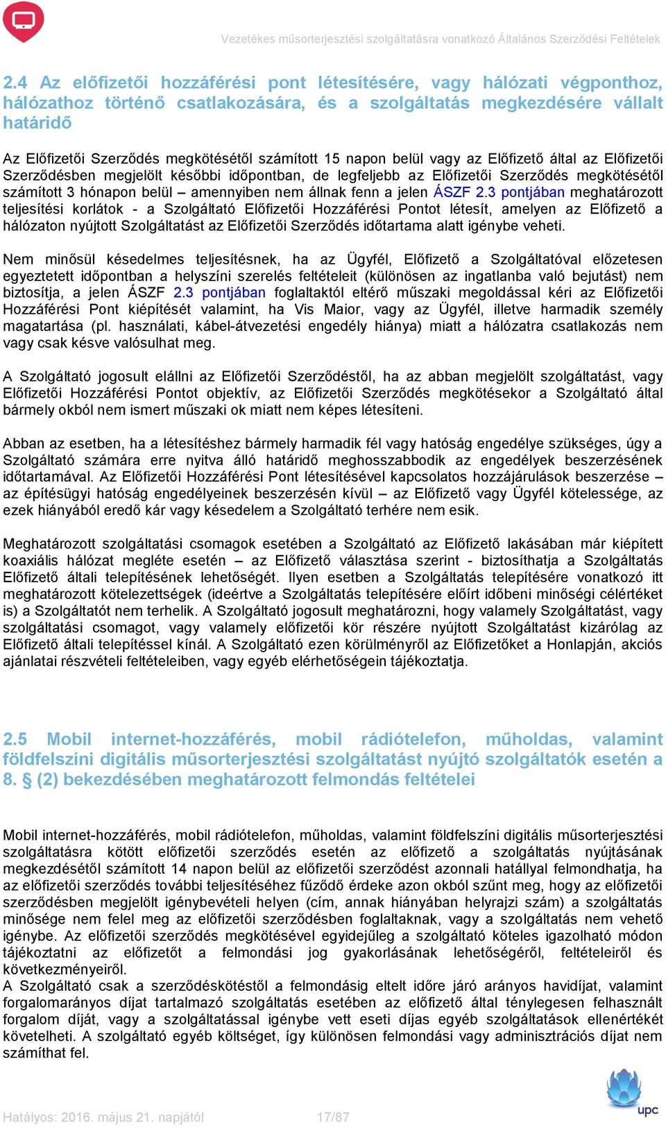 számított 15 napon belül vagy az Előfizető által az Előfizetői Szerződésben megjelölt későbbi időpontban, de legfeljebb az Előfizetői Szerződés megkötésétől számított 3 hónapon belül amennyiben nem