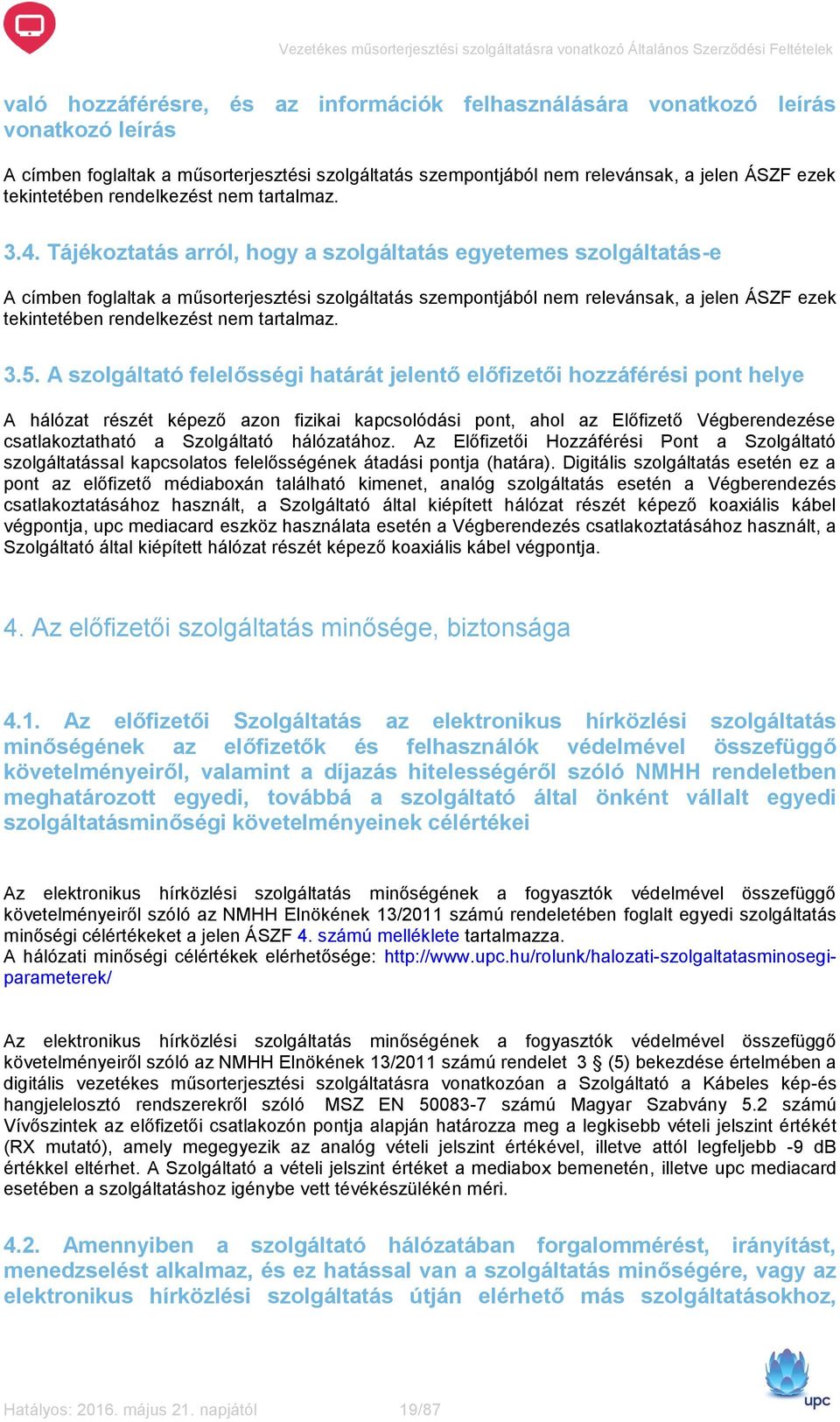 Tájékoztatás arról, hogy a szolgáltatás egyetemes szolgáltatás-e A címben foglaltak a műsorterjesztési szolgáltatás szempontjából nem relevánsak, a jelen ÁSZF ezek tekintetében rendelkezést nem