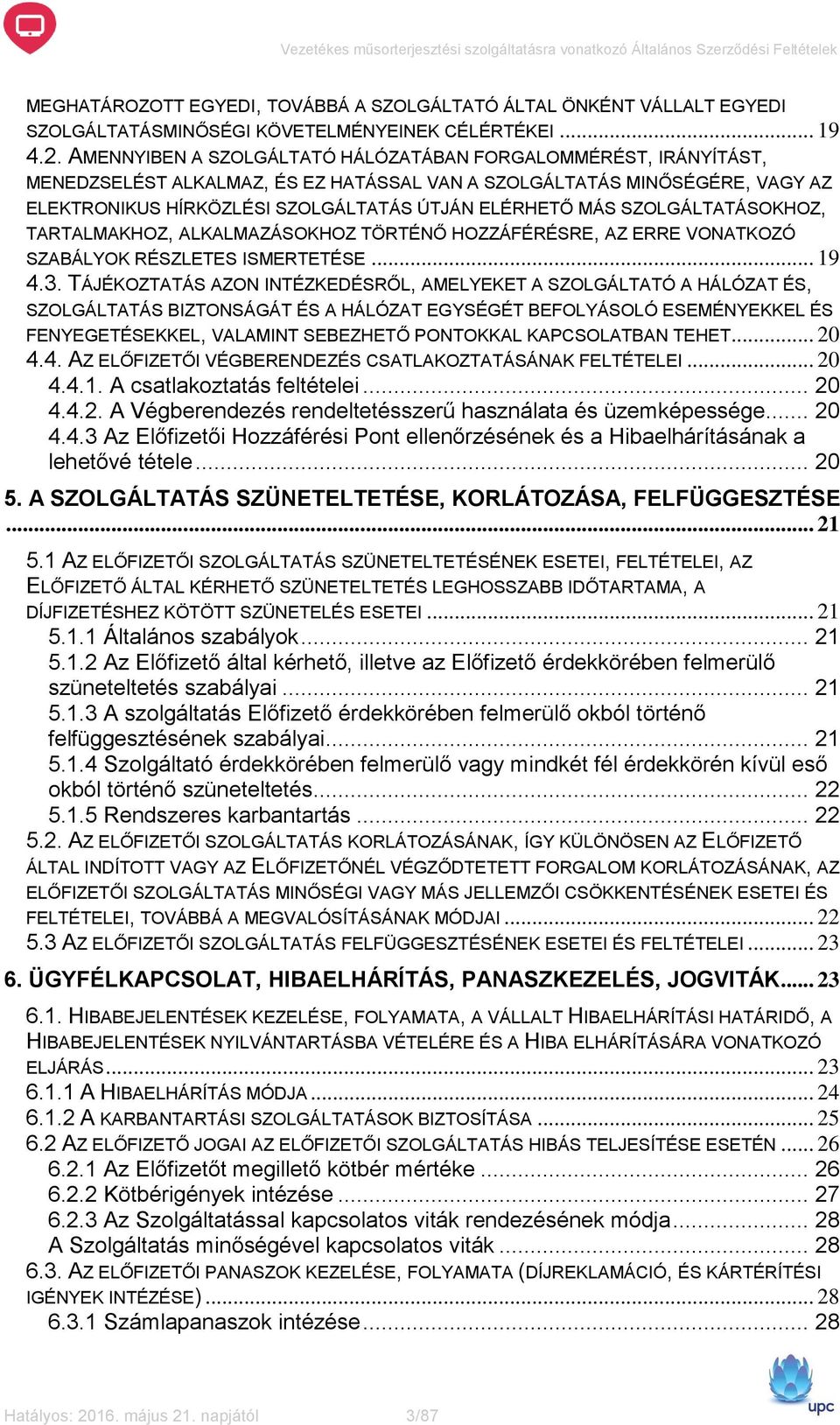 AMENNYIBEN A SZOLGÁLTATÓ HÁLÓZATÁBAN FORGALOMMÉRÉST, IRÁNYÍTÁST, MENEDZSELÉST ALKALMAZ, ÉS EZ HATÁSSAL VAN A SZOLGÁLTATÁS MINŐSÉGÉRE, VAGY AZ ELEKTRONIKUS HÍRKÖZLÉSI SZOLGÁLTATÁS ÚTJÁN ELÉRHETŐ MÁS