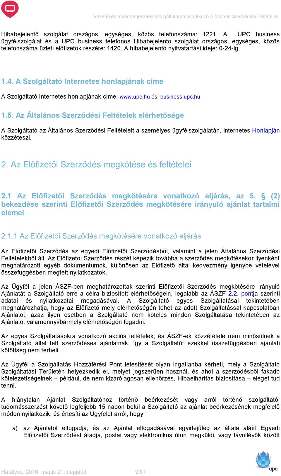 1.4. A Szolgáltató Internetes honlapjának címe A Szolgáltató Internetes honlapjának címe: www.upc.hu és business.upc.hu 1.5.