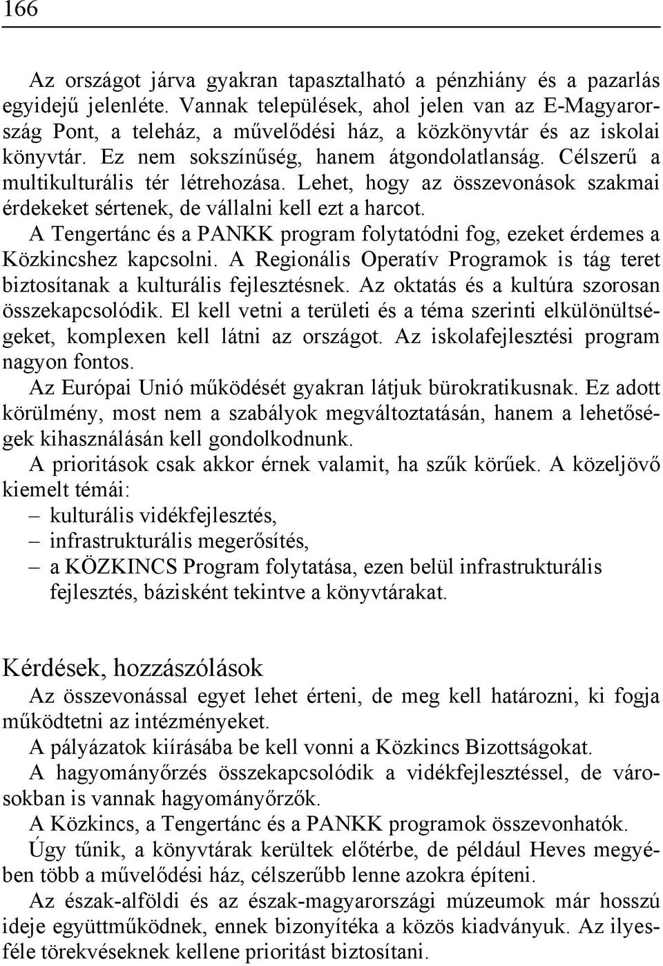 Célszerű a multikulturális tér létrehozása. Lehet, hogy az összevonások szakmai érdekeket sértenek, de vállalni kell ezt a harcot.