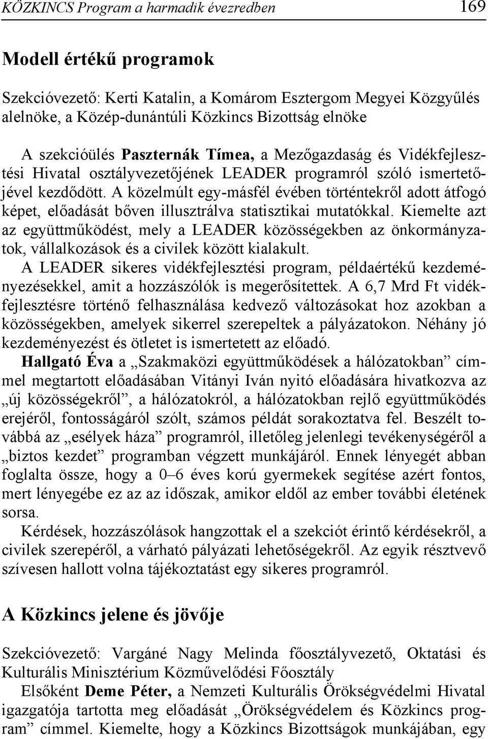 A közelmúlt egy-másfél évében történtekről adott átfogó képet, előadását bőven illusztrálva statisztikai mutatókkal.