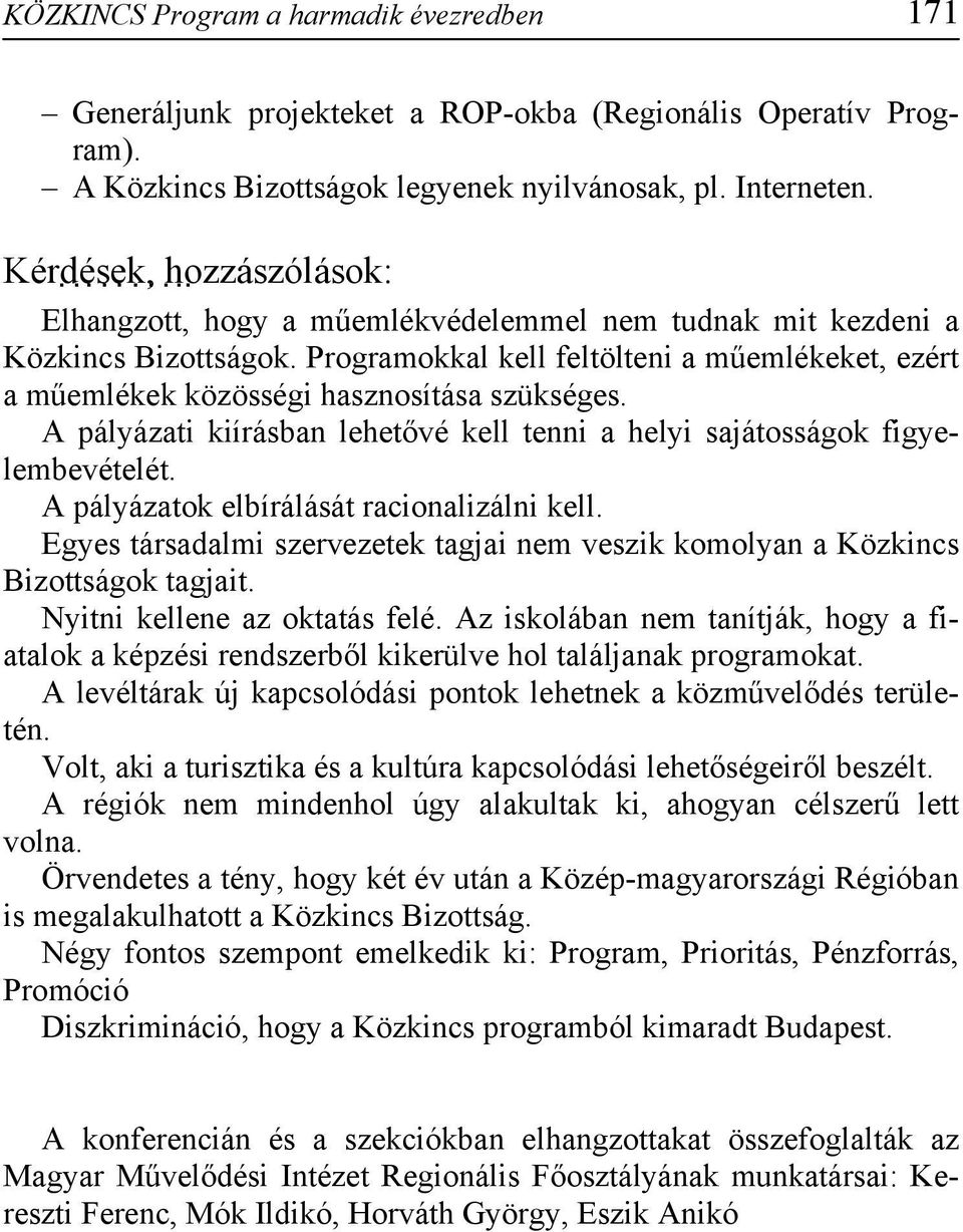 A pályázati kiírásban lehetővé kell tenni a helyi sajátosságok figyelembevételét. A pályázatok elbírálását racionalizálni kell.