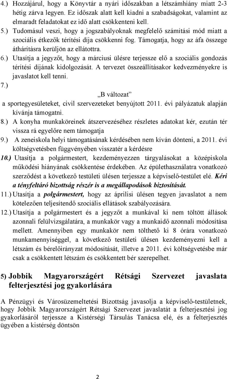 ) Tudomásul veszi, hogy a jogszabályoknak megfelelő számítási mód miatt a szociális étkezők térítési díja csökkenni fog. Támogatja, hogy az áfa összege áthárításra kerüljön az ellátottra. 6.