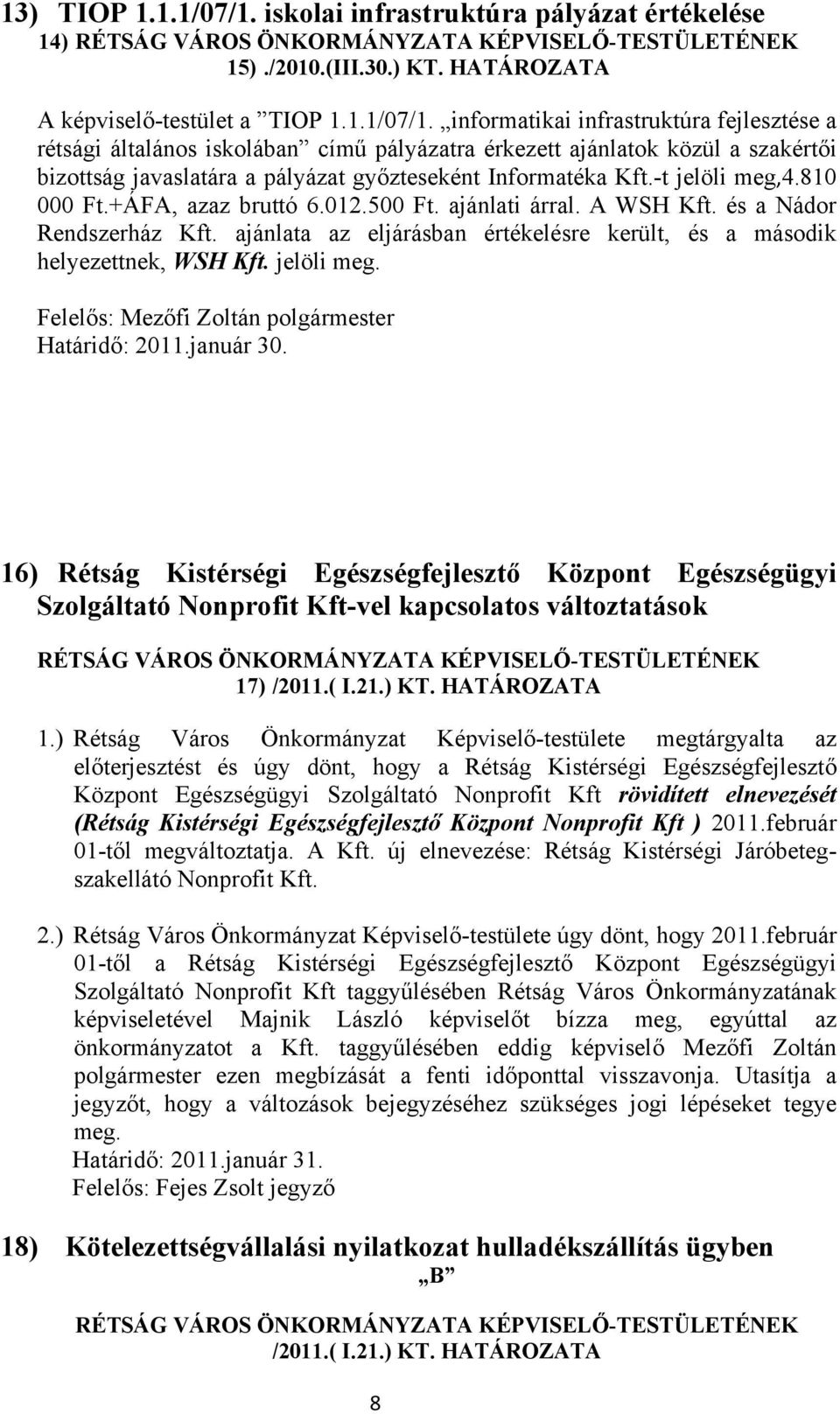 informatikai infrastruktúra fejlesztése a rétsági általános iskolában című pályázatra érkezett ajánlatok közül a szakértői bizottság javaslatára a pályázat győzteseként Informatéka Kft.