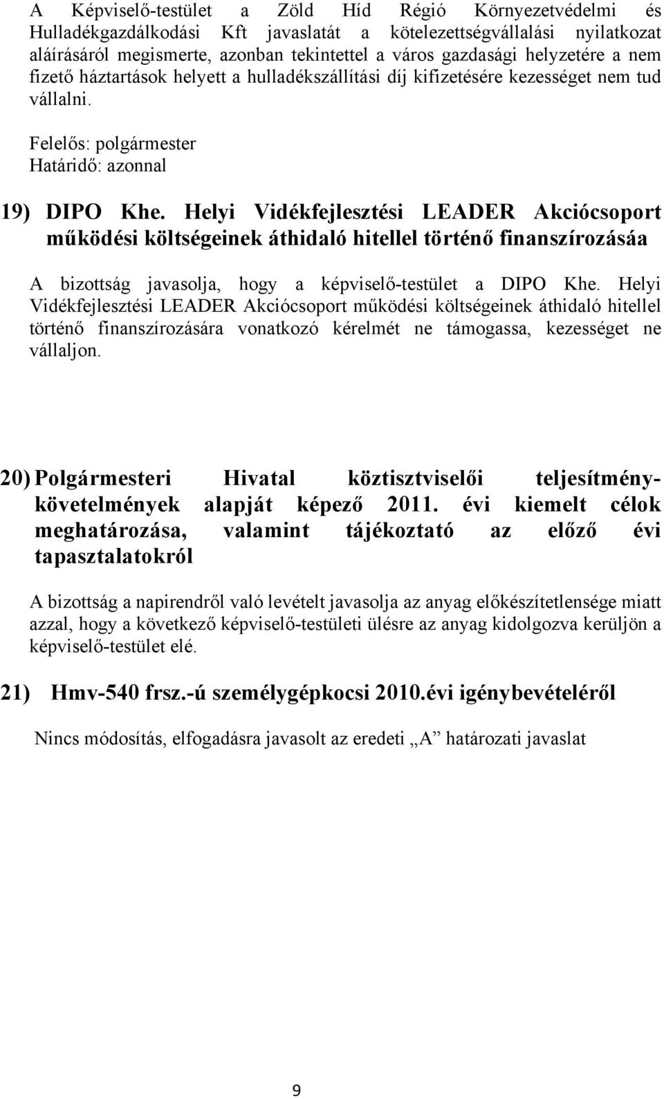 Helyi Vidékfejlesztési LEADER Akciócsoport működési költségeinek áthidaló hitellel történő finanszírozásáa A bizottság javasolja, hogy a képviselő-testület a DIPO Khe.