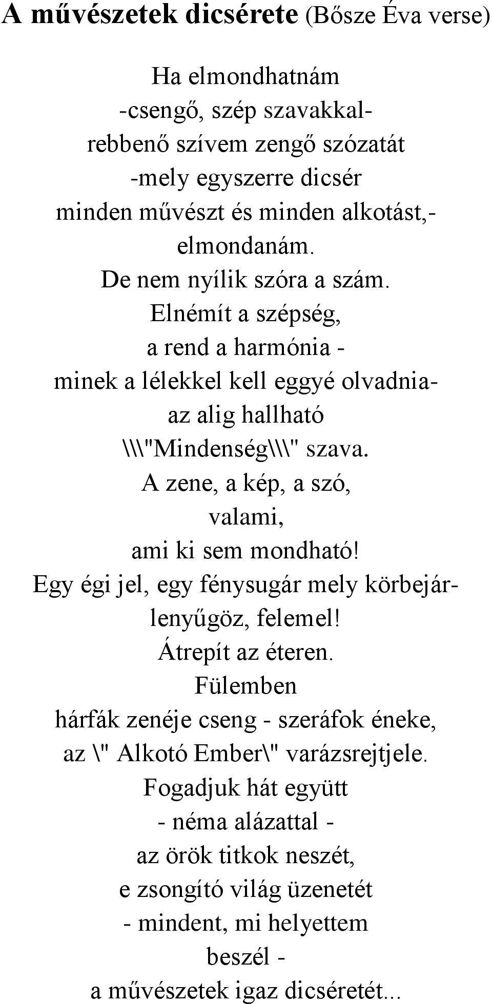 A zene, a kép, a szó, valami, ami ki sem mondható! Egy égi jel, egy fénysugár mely körbejárlenyűgöz, felemel! Átrepít az éteren.