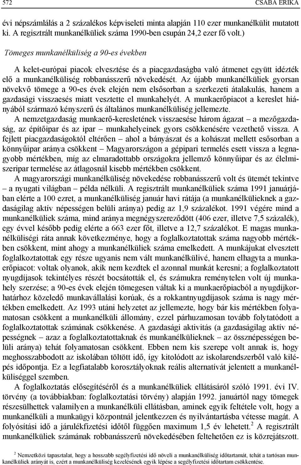 Az újabb munkanélküliek gyorsan növekvő tömege a 90-es évek elején nem elsősorban a szerkezeti átalakulás, hanem a gazdasági visszaesés miatt vesztette el munkahelyét.