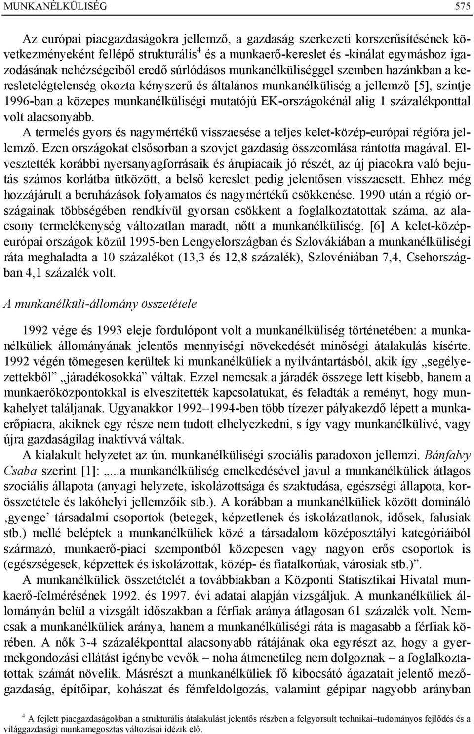 mutatójú EK-országokénál alig 1 százalékponttal volt alacsonyabb. A termelés gyors és nagymértékű visszaesése a teljes kelet-közép-európai régióra jellemző.