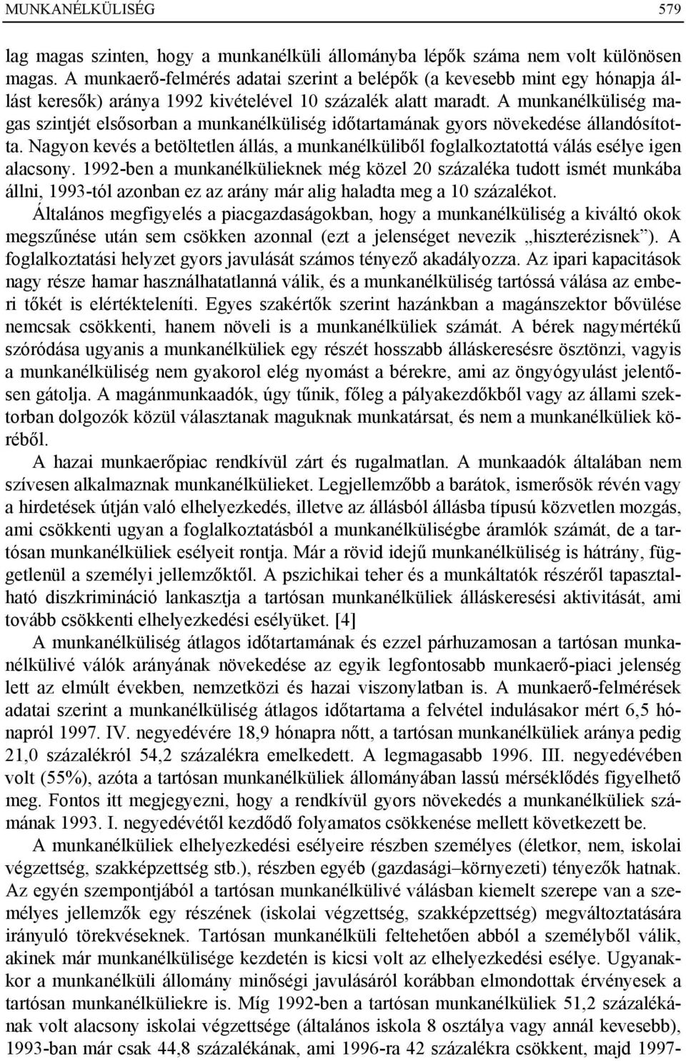 A munkanélküliség magas szintjét elsősorban a munkanélküliség időtartamának gyors növekedése állandósította.