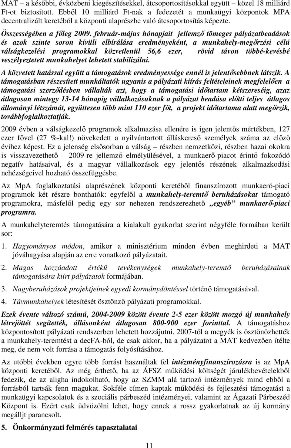 február-május hónapjait jellemzı tömeges pályázatbeadások és azok szinte soron kívüli elbírálása eredményeként, a munkahely-megırzési célú válságkezelési programokkal közvetlenül 56,6 ezer, rövid