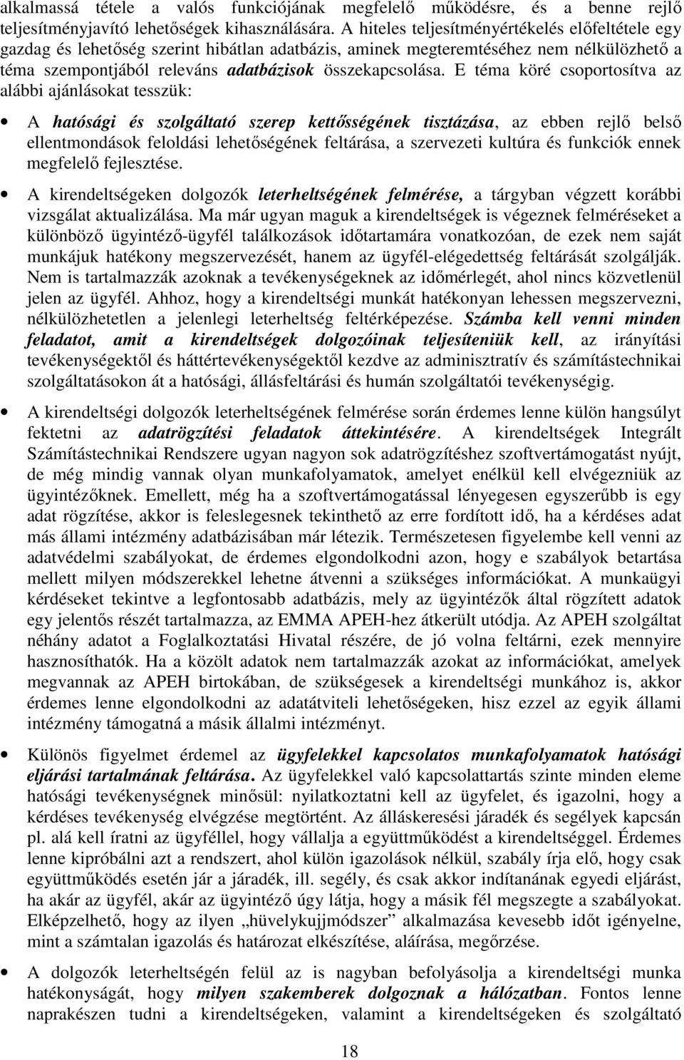 E téma köré csoportosítva az alábbi ajánlásokat tesszük: A hatósági és szolgáltató szerep kettısségének tisztázása, az ebben rejlı belsı ellentmondások feloldási lehetıségének feltárása, a szervezeti