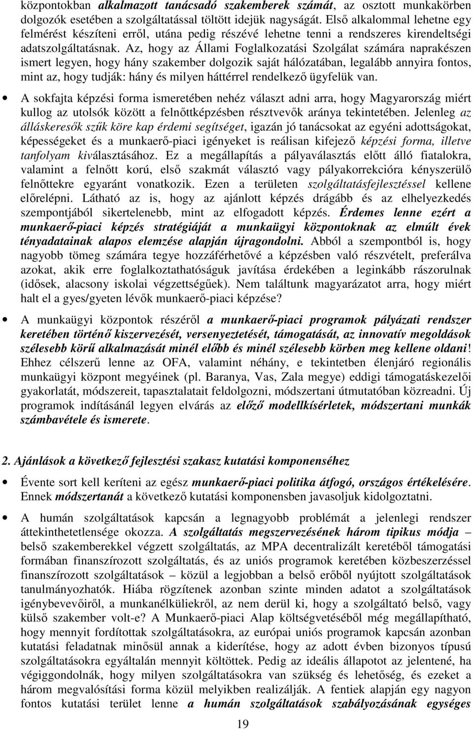 Az, hogy az Állami Foglalkozatási Szolgálat számára naprakészen ismert legyen, hogy hány szakember dolgozik saját hálózatában, legalább annyira fontos, mint az, hogy tudják: hány és milyen háttérrel