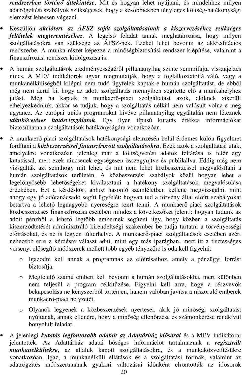 A legelsı feladat annak meghatározása, hogy milyen szolgáltatásokra van szüksége az ÁFSZ-nek. Ezeket lehet bevonni az akkreditációs rendszerbe.