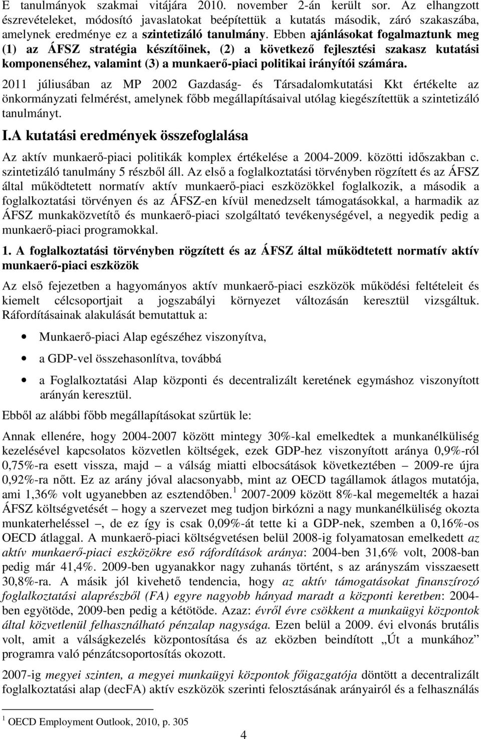 Ebben ajánlásokat fogalmaztunk meg (1) az ÁFSZ stratégia készítıinek, (2) a következı fejlesztési szakasz kutatási komponenséhez, valamint (3) a munkaerı-piaci politikai irányítói számára.